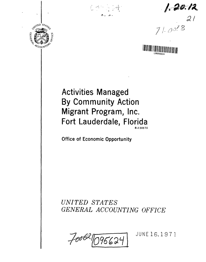 handle is hein.gao/gaobaafjh0001 and id is 1 raw text is: 











Activities Managed
By Community Action
Migrant Program, Inc.
Fort Lauderdale, Florida
                    B-130515
Office of Economic Opportunity


UNITED STATES
GENERAL ACCOUNTING OFFICE


JUNE 16, 1971


