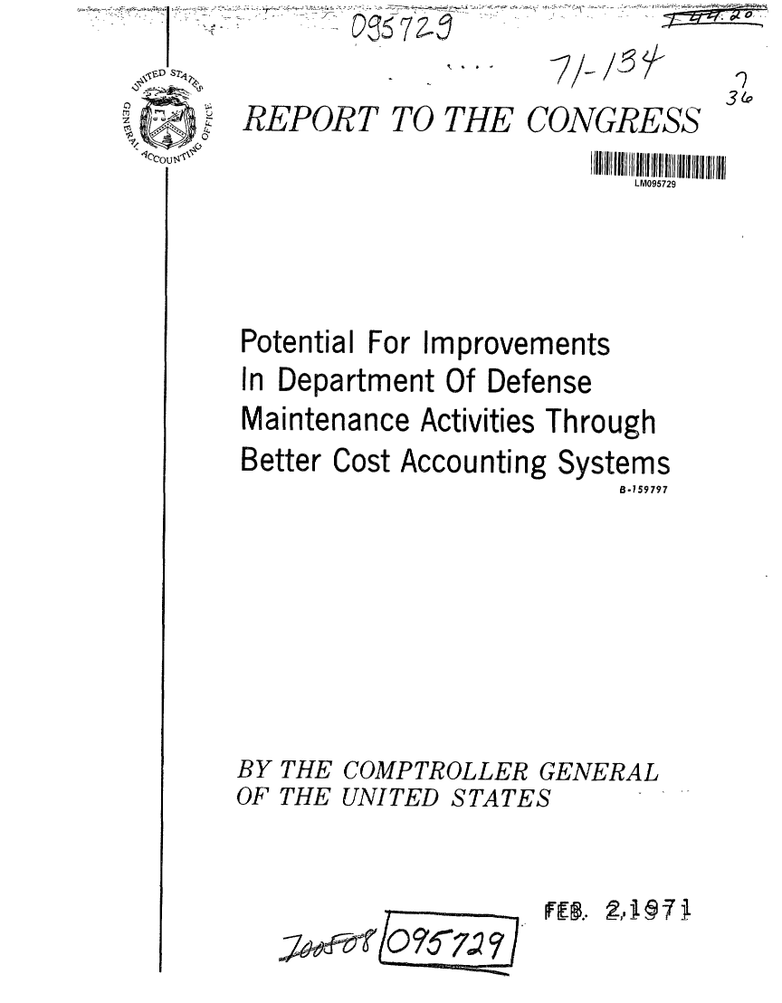 handle is hein.gao/gaobaafmp0001 and id is 1 raw text is: 
-7/!-


REPORT TO THE


/3*


CONGRESS


LM095729


Potential For Improvements
In Department Of Defense
Maintenance Activities Through
Better Cost Accounting Systems
                         B-!59797






BY THE COMPTROLLER GENERAL
OF THE UNITED STATES



                  I   .  ,


OS5 7



