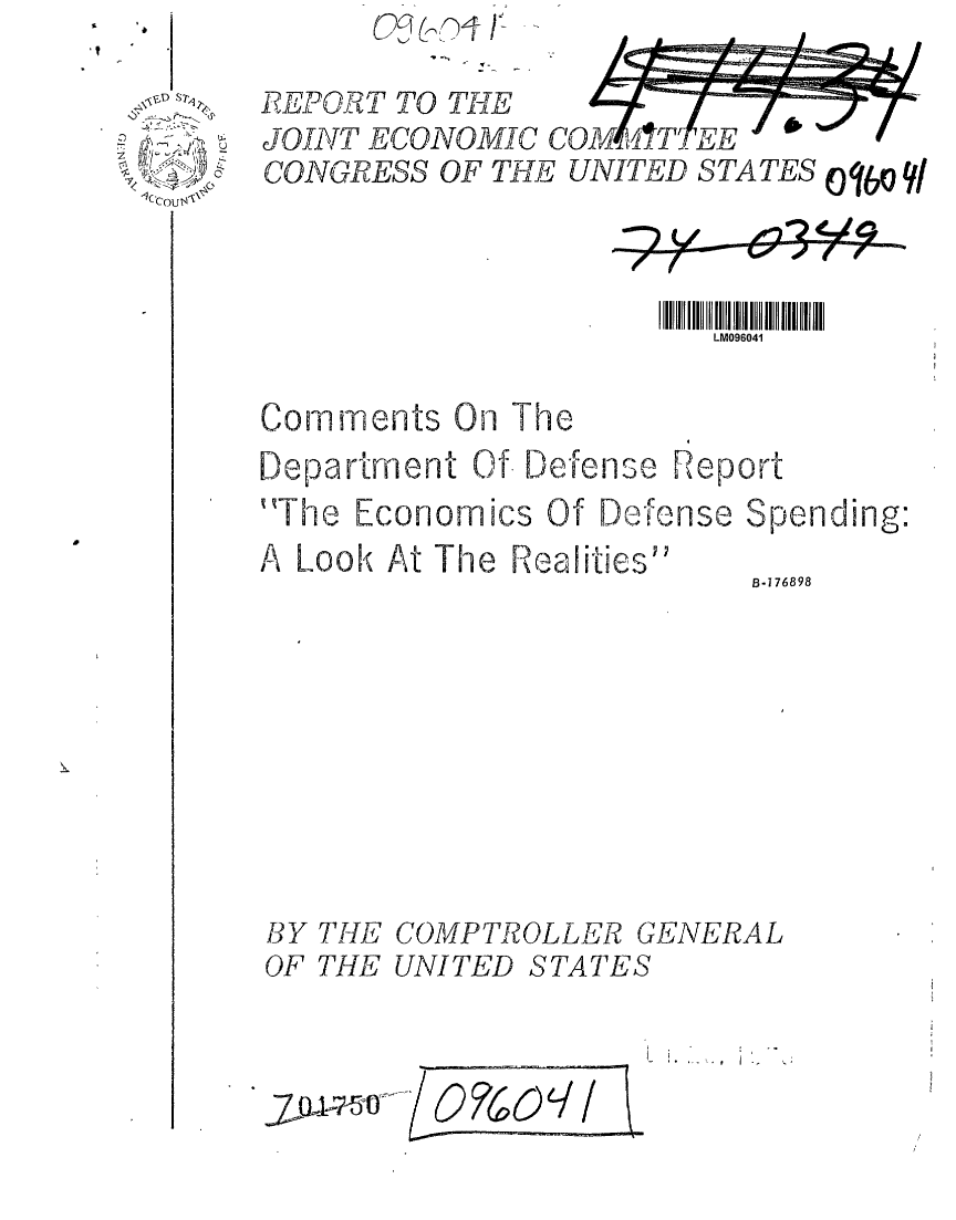 handle is hein.gao/gaobaafvl0001 and id is 1 raw text is: 
REPOT'T TO THE
JOINT ECONOMC COMT
CONGRESS OF THE UNITED S TA TES o %o Y/



                       LM096041


Comments On The
Department Of. Defense Report


The Economics Of Defense
A Look At The Realities


Spending:
B.176898


BY THE COMPTROLLER GENERAL


UNITED STATES


Lo ?(, o q /a


OF TH E


