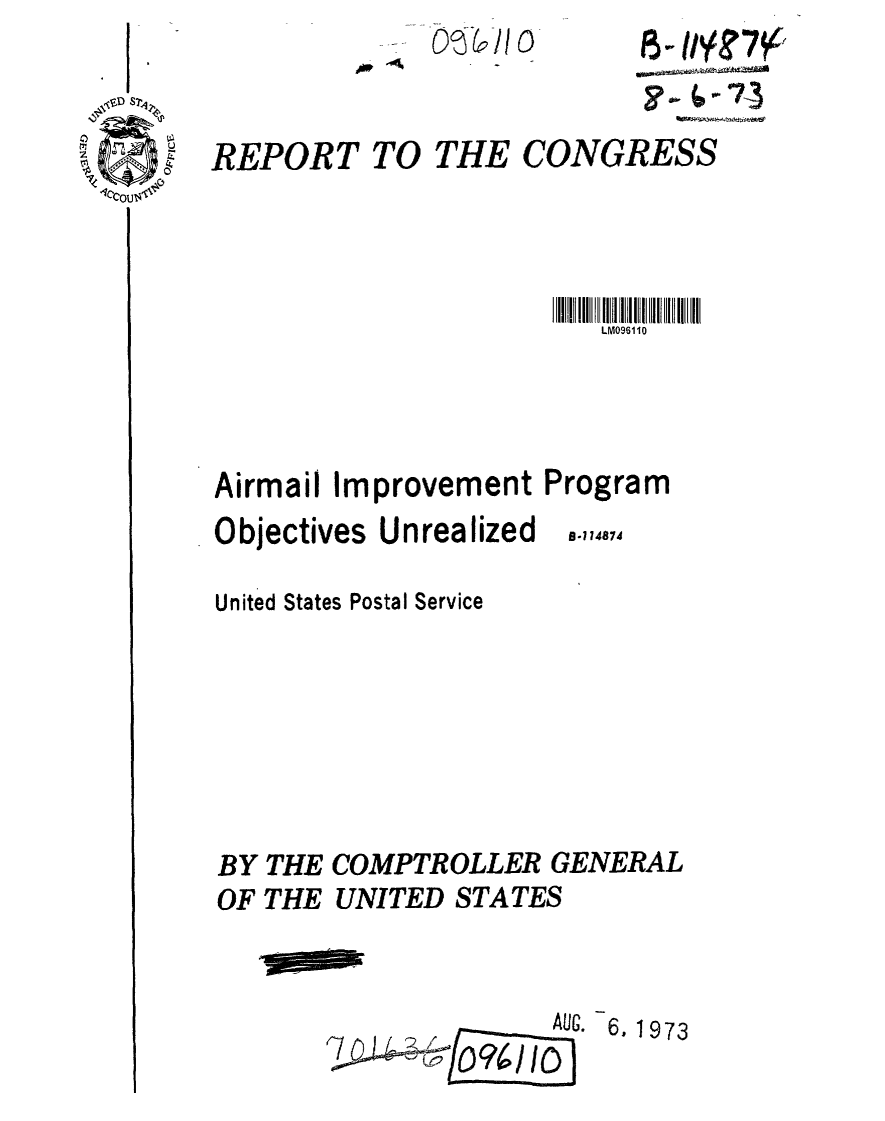 handle is hein.gao/gaobaafxp0001 and id is 1 raw text is:   - ~&Ilo
4


8~ /~7,


REPORT TO THE CONGRESS




                        LM096110


Airmail Improvement
Objectives Unrealized

United States Postal Service


THE
THE


Program
  B.1 14874


COMPTROLLER GENERAL
UNITED STATES


AUG. -6, 1973


BY
OF


Vwww-


