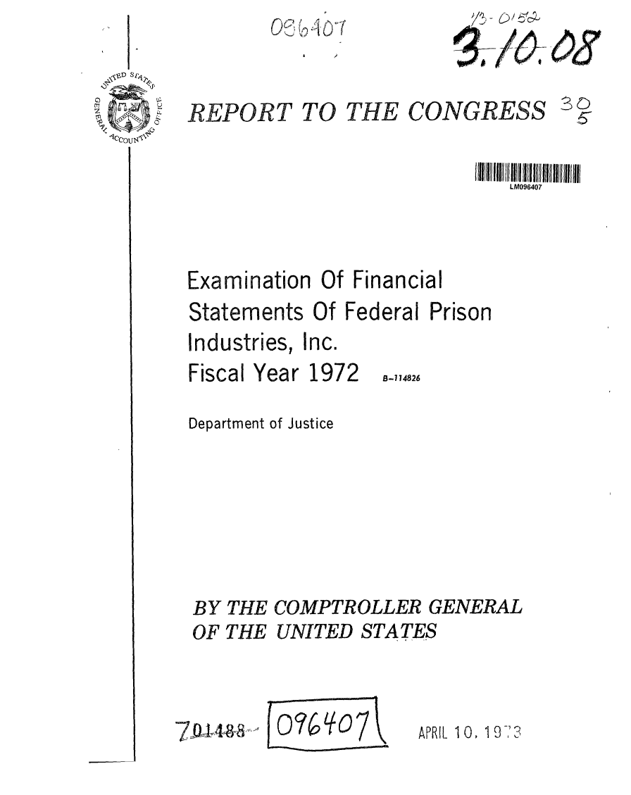 handle is hein.gao/gaobaaggb0001 and id is 1 raw text is: 
/> (>5~&~
   I


Examination Of Financial


Statements Of Federal
Industries, Inc.


Fiscal Year 1972


Prison


B-114826


Department of Justice







BY THE COMPTROLLER GENERAL
OF THE UNITED STATES


(o6qo7~


APRIL 10, 19713


-0


TO THE CONGRESS


REPORT


LM096407


