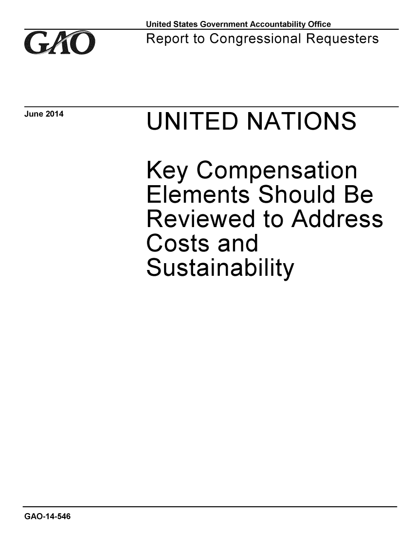 handle is hein.gao/gaobaaibi0001 and id is 1 raw text is: 
GAO


June 2014


United States Government Accountability Office
Report to Congressional Requesters


UNITED NATIONS


Key Compensation
Elements Should Be
Reviewed to Address
Costs and
Sustainability


GAO-14-546


