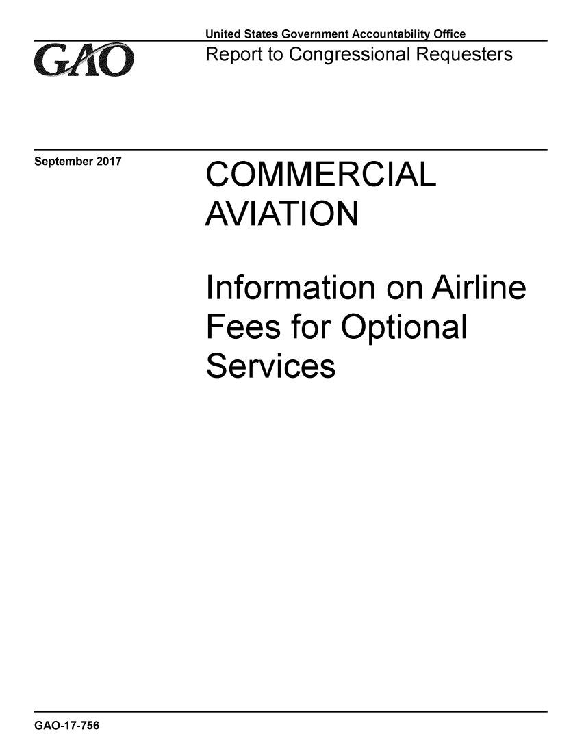 handle is hein.gao/gaobaaldv0001 and id is 1 raw text is: 
GAOi


September 2017


United States Government Accountability Office
Report to Congressional Requesters


COMMERCIAL


AVIATION

Information on Airline
Fees for Optional
Services


GAO-1 7-756


