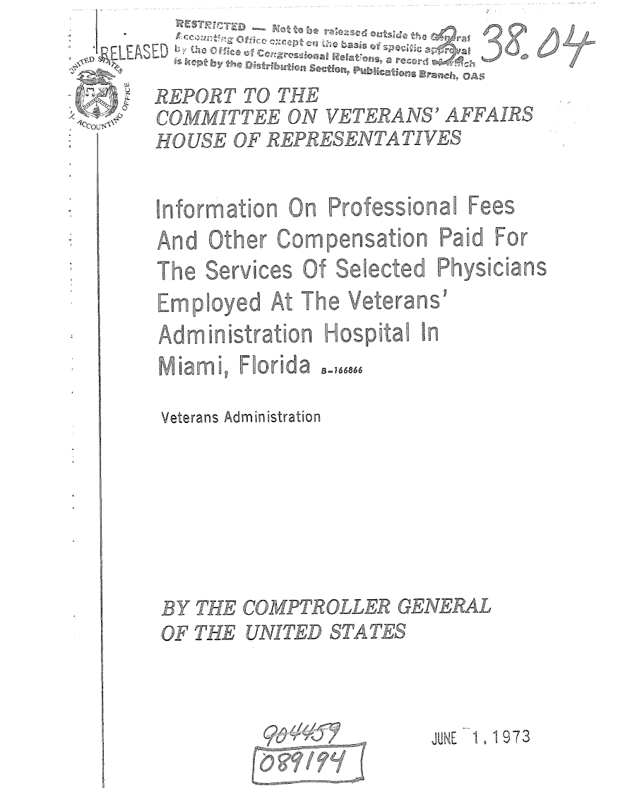handle is hein.gao/gaobaaukn0001 and id is 1 raw text is: 
ILEA ,L 3
  'SREPORT TO THE
10COMMITTEE ON VETERANS' AFFAIRS
   HO USE OF REPRESENTATIVES


And Other Compensation Paid For


The Services


Employed At The Veterans'
Administration Hospta In
Wamni, Forida o,,,

Veterans Administration






BY THE COMPTROLLER GENERAL
OF THE UNITED STATES


JUNE 1 , 1973


Fees


9
! Fi


6atI


lnformation On Professional


Of Selected Physicians


