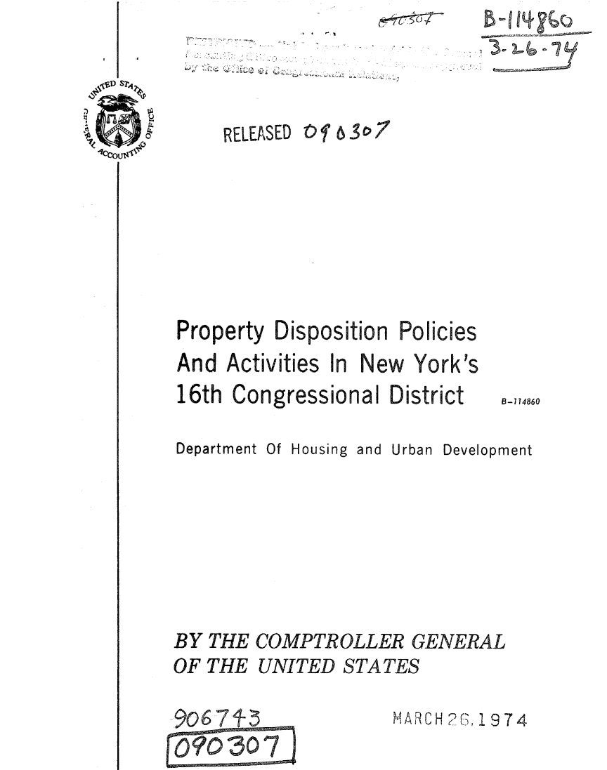 handle is hein.gao/gaobaausa0001 and id is 1 raw text is: 

~s     ~


RELEASED


Property Disposition Po


And Activities In New York's


16th Congressio


nal District


Department


Of Housing and


Urban Development


BY THE COMPTROLLER GENERAL
OF THE UNITED STATES


MARCH 2?, 1974


licies


B-114860


rf 63(>7


,.906 7+3


