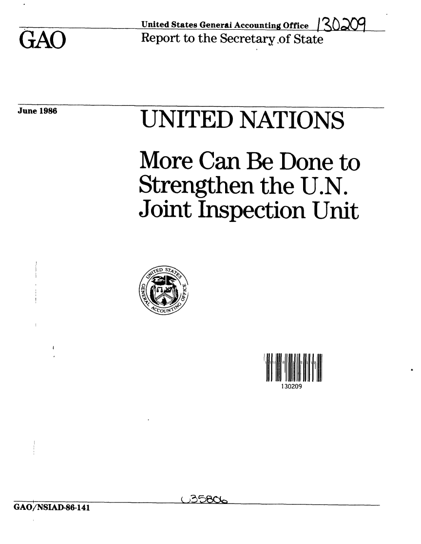 handle is hein.gao/gaobabfoh0001 and id is 1 raw text is: 
GAO


June 1986


United States General Accounting Office /%OG
Report to the Secretary.of State


UNITED NATIONS

More Can Be Done to
Strengthen the U.N.
Joint Inspection Unit


130209


GAO/NSIAD-86-141


