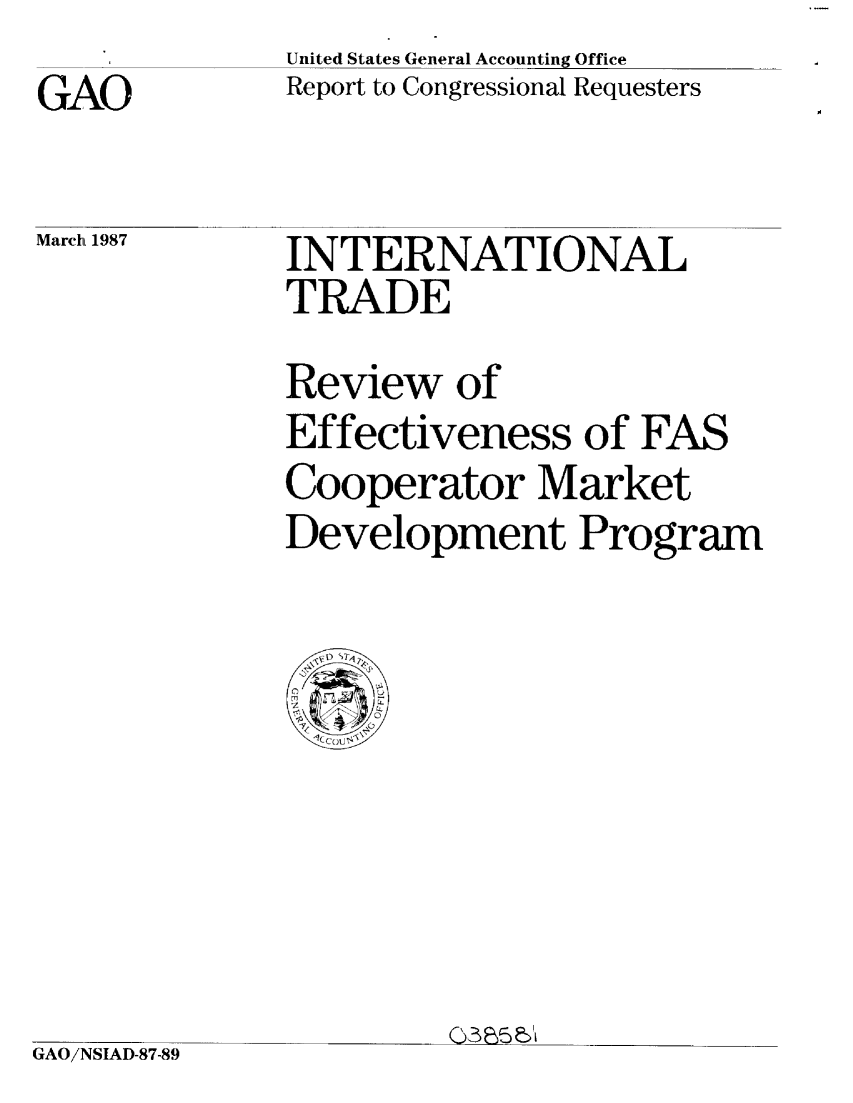 handle is hein.gao/gaobabftl0001 and id is 1 raw text is: 
GAO


United States General Accounting Office
Report to Congressional Requesters


March 1987


GAO/NSIAD-87-89


INTERNATIONAL
TRADE
Review of
Effectiveness of FAS
Cooperator Market
Development Program


038a&'i


