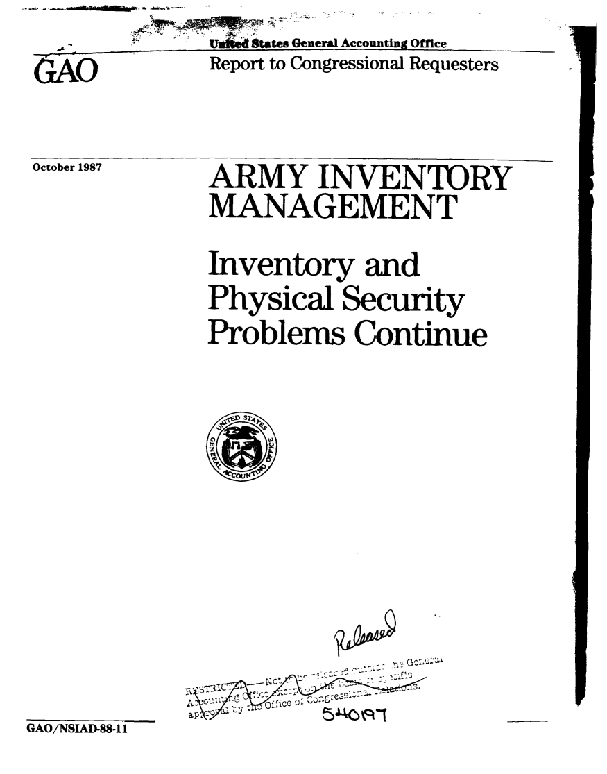 handle is hein.gao/gaobabfyc0001 and id is 1 raw text is:               umieU d States General Accounting Office
( A           Report to Congressional Requesters

October 1987  ARMY INVENUr)RY
              MANAGEMENT
              Inventory and
              Physical Security
              Problems Continue


GAO/NSLAD-88-11


-' '


