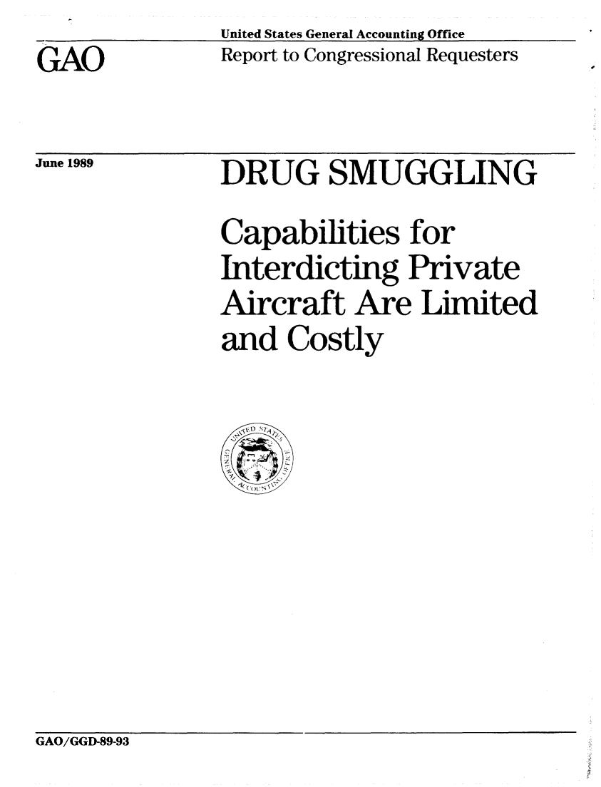 handle is hein.gao/gaobabgnm0001 and id is 1 raw text is: United States General Accounting Office
Report to Congressional Requesters


GAO


June 1989


DRUG SMUGGLING
Capabilities for
Interdicting Private
Aircraft Are Limited
and Costly


GAO/GGD-89-93


