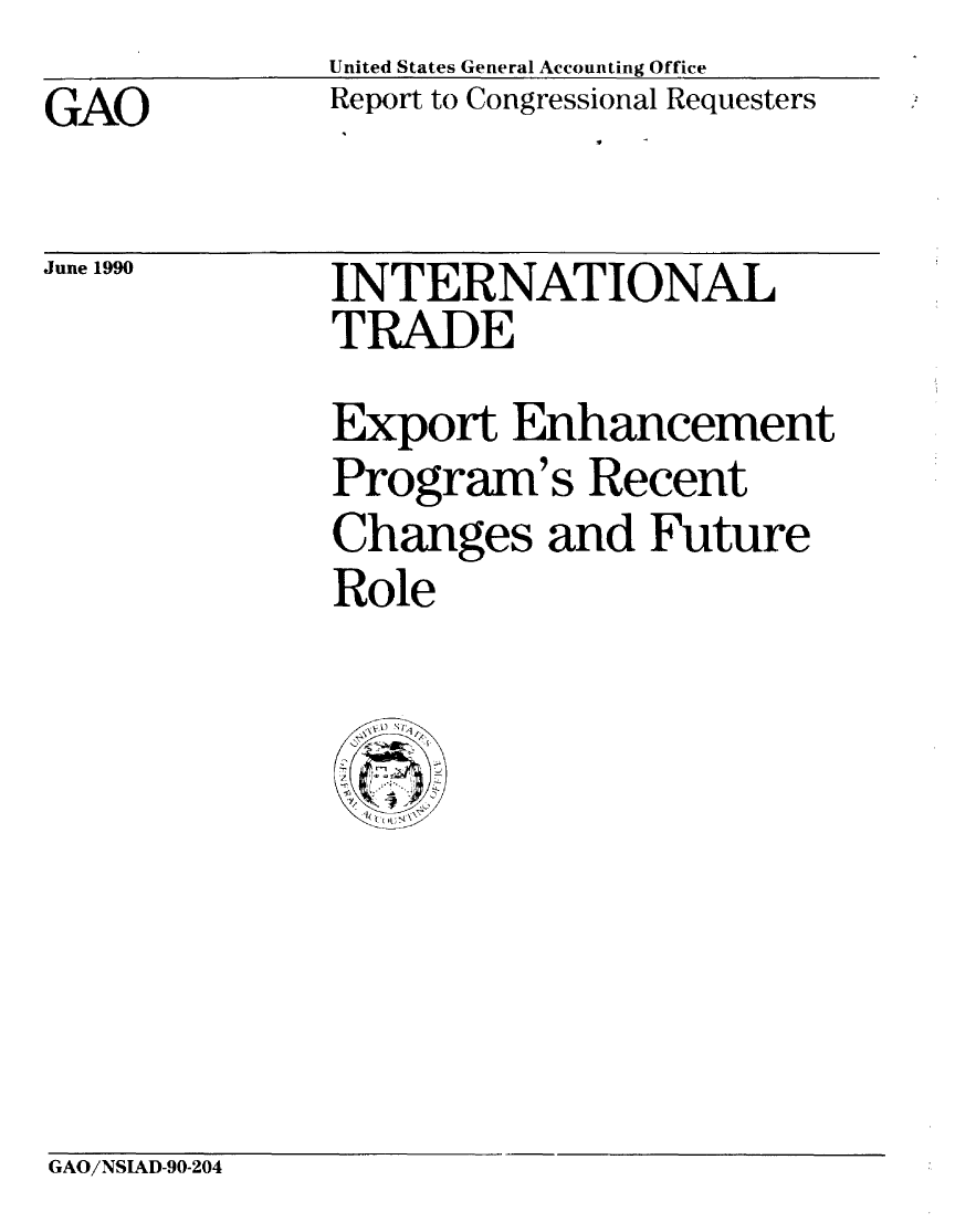 handle is hein.gao/gaobabgxc0001 and id is 1 raw text is:               United States General Accounting Office
GAO           Report to Congressional Requesters


June 1990


INTERNATIONAL
TRADE
Export Enhancement
Program's Recent
Changes and Future
Role


GAO/NSIAD-90-204


