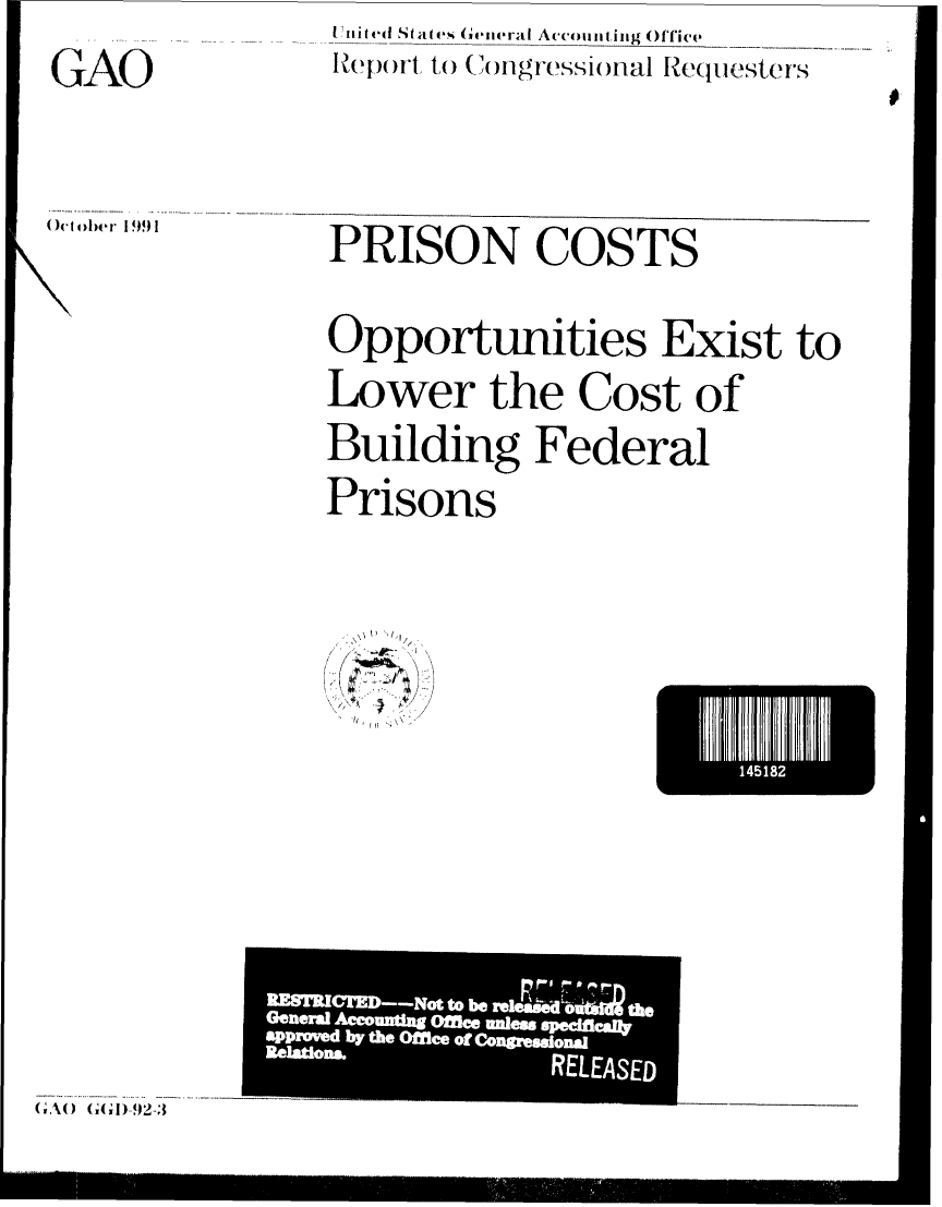 handle is hein.gao/gaobabhjo0001 and id is 1 raw text is: GAO


()ct ober I 991


Siinited Sta e% Gel, ra[ A'cotinling OfTice
erpmi't to CNmgressiOmal Requesters


PRISON COSTS
Opportunities Exist to
Lower the Cost of
Building Federal
Prisons


'( I ( )] , 0'9


14I8


GNO GGD-92-3


RE MCE -Nt ob eM- 7:,  !b
Genra Lm nin orif Wem Nipe_, :   1


