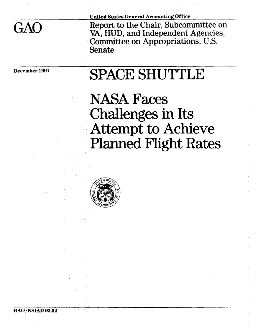 handle is hein.gao/gaobabhks0001 and id is 1 raw text is: 

GAO


United States General Accounting Office
Report to the Chair, Subcommittee on
VA, HUD, and Independent Agencies,
Committee on Appropriations, U.S.
Senate


December 1991


SPACE SHUTTLE

NASA Faces
Challenges in Its
Attempt to Achieve
Planned Flight Rates


GAO/NSIAD-92-32


