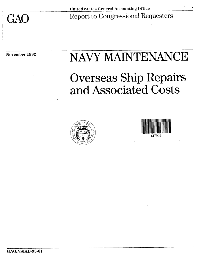 handle is hein.gao/gaobabhrz0001 and id is 1 raw text is: IURiteI Staltes General Accounting Offie


GAO


Report to Congressional Requesters


November 1992


NAVY MAINTENANCE


Overseas Ship Repairs

and Associated Costs






     Ci 7 i ,147904


GAO/NSIAD-93-61


- . .........


