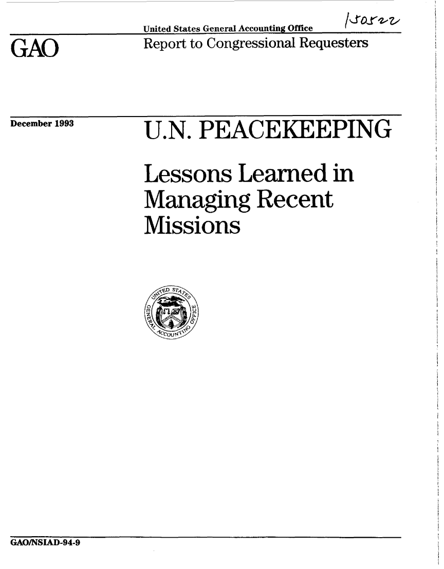 handle is hein.gao/gaobabiag0001 and id is 1 raw text is:                United States General Accounting Office
GAO            Report to Congressional Requesters


December 1993


U.N. PEACEKEEPING
Lessons Learned in
Managing Recent
Missions


GAO/NSIAD-94-9


