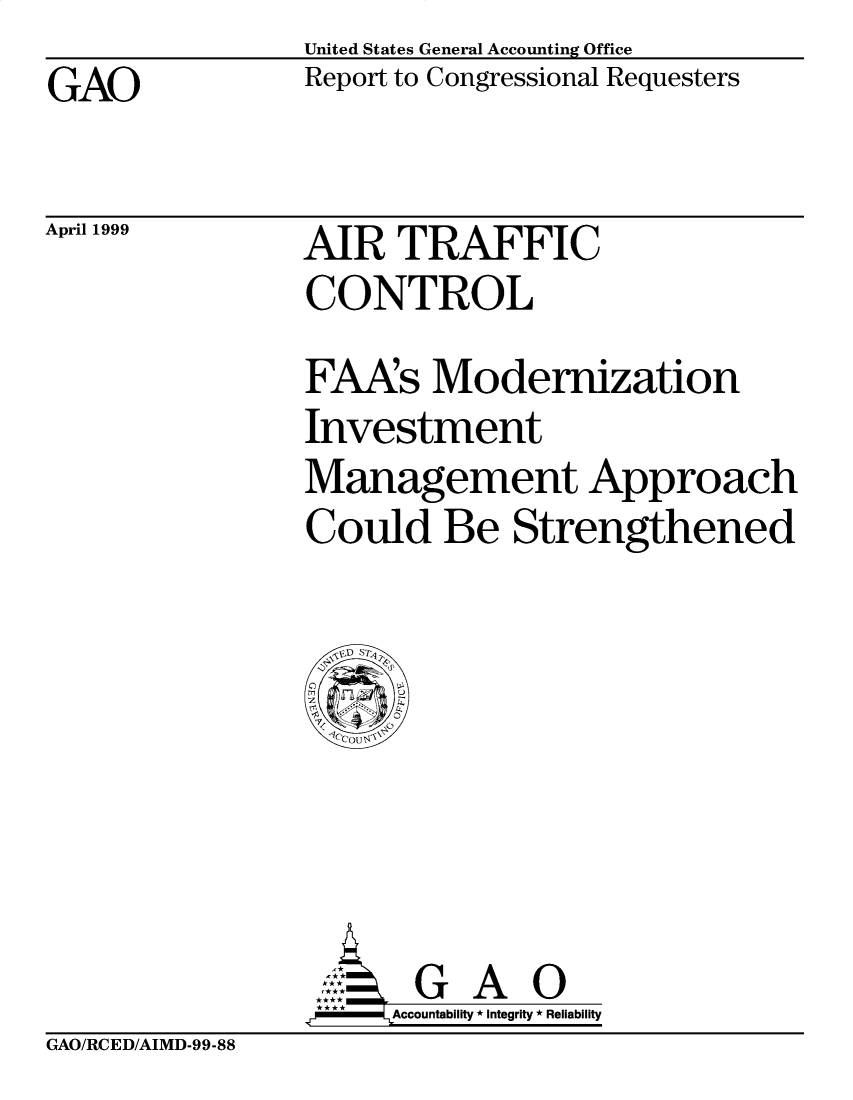 handle is hein.gao/gaobabitp0001 and id is 1 raw text is: United States General Accounting Office


GAO


April 1999


Report to Congressional Requesters


AIR TRAFFIC


CONTROL
FAAs Modernization
Investment
Management Approach
Could Be Strengthened


Accountability * Integrity * Reliability


GAO/RCED/AIMD-99-88



