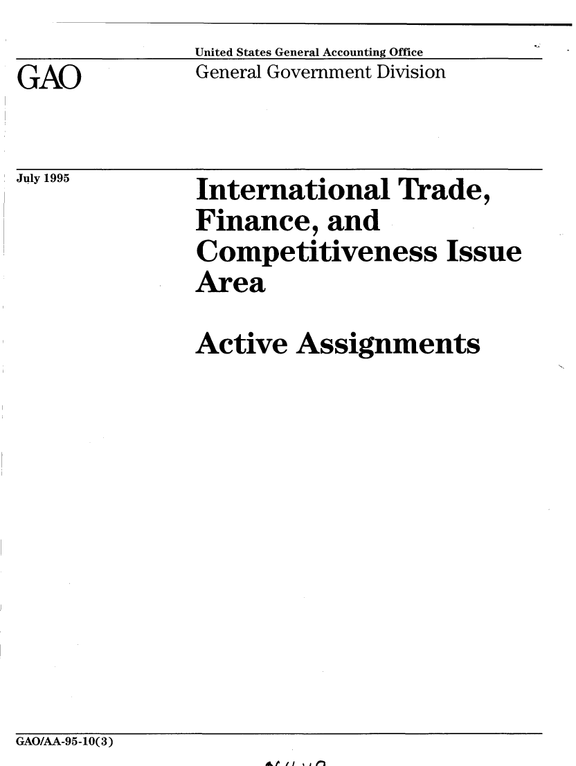 handle is hein.gao/gaobablki0001 and id is 1 raw text is: United States General Accounting Office
General Government Division


International Trade,
Finance, and
Competitiveness Issue
Area


Active Assignments


GAO/AA-95-10(3)


'A* Ii A fI


GAO


July 1995


