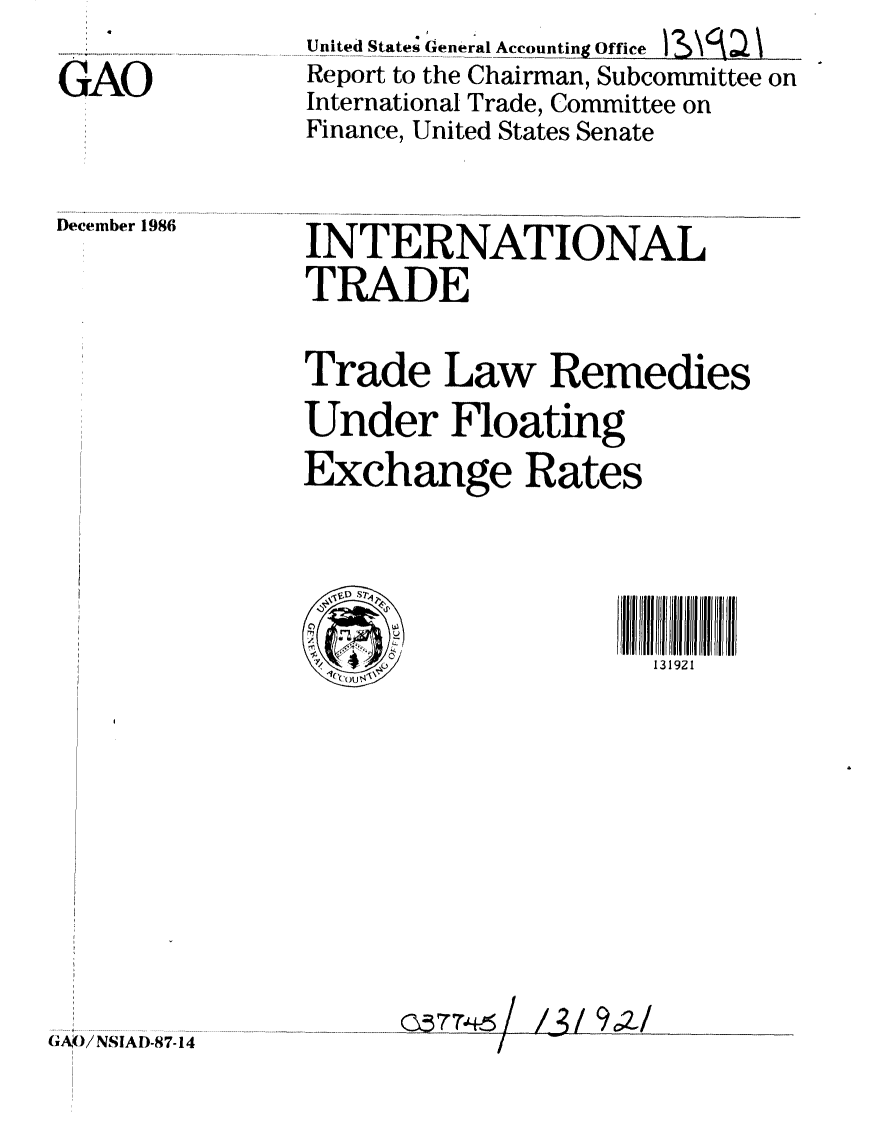 handle is hein.gao/gaobabohd0001 and id is 1 raw text is: 

GAO


United States General Accounting Office  _
Report to the Chairman, Subcommittee on
International Trade, Committee on
Finance, United States Senate


December 1986


INTERNATIONAL
TRADE


Trade Law Remedies

Under Floating
Exchange Rates


oD S? %


257746 /


GAO NSIAD-87-14


131921


9cZ/


/ / 9c)/


