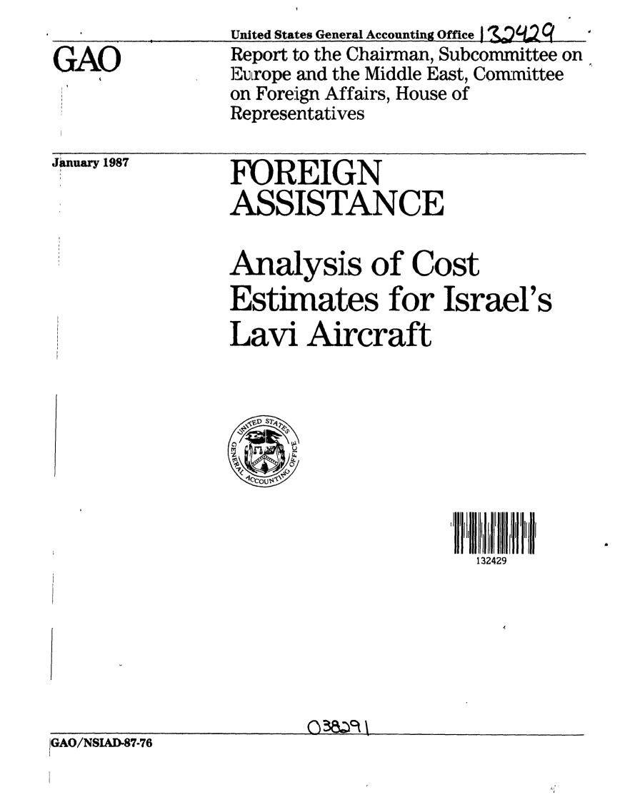 handle is hein.gao/gaobaboil0001 and id is 1 raw text is: 

GAO


United States General Accounting Office I U 9  Q
Report to the Chairman, Subcommittee on
E3urope and the Middle East, Conmittee
on Foreign Affairs, House of
Representatives


January 1987


FOREIGN
ASSISTANCE


Analysis of Cost
Estimates for Israel's
Lavi Aircraft


132429


                       A/38zA8-
1GAO/NSLAD-87-76


