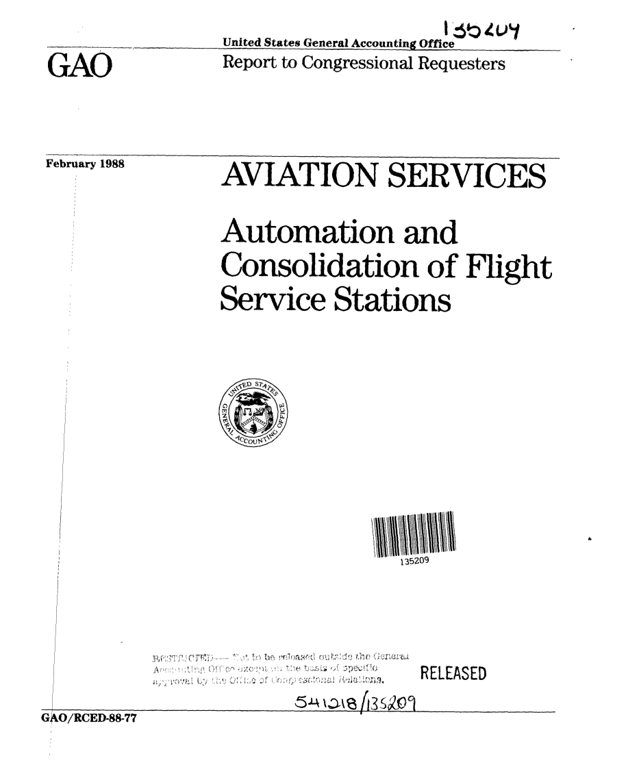 handle is hein.gao/gaobabotf0001 and id is 1 raw text is: 

GAO


February 19


United States General Accounting Office
Report to Congressional Requesters


AVIATION SERVICES


Automation and
Consolidation of Flight
Service Stations


135209


__   ~'i~ fl,
~5J4 ~


G4O/RCED-88-77


RELEASED


88


