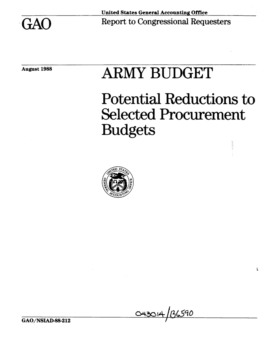 handle is hein.gao/gaobabozd0001 and id is 1 raw text is: United States General Accounting Office
Report to Congressional Requesters


IGAO


August 1988


ARMY BUDGET


Potential Reductions to
Selected Procurement
Budgets


0C4yt A ;C-


GAO/NSIAD-88-212



