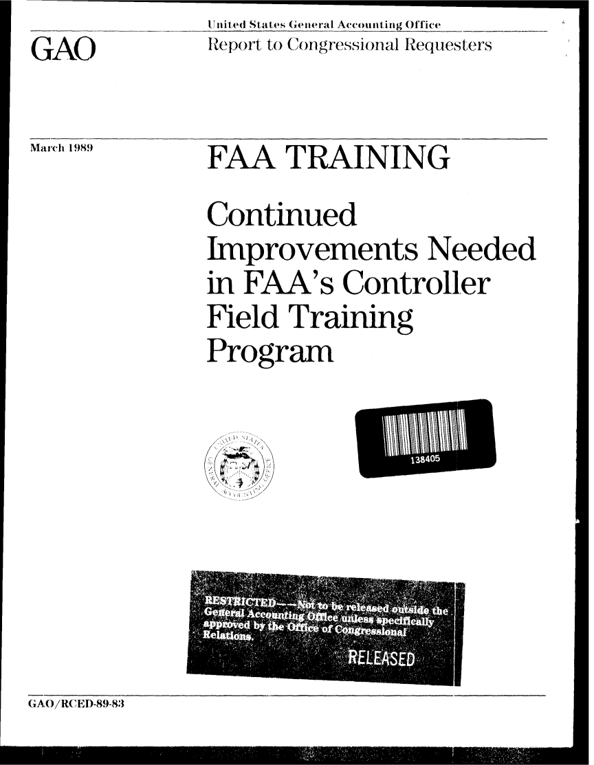 handle is hein.gao/gaobabpjs0001 and id is 1 raw text is: GAO


March 1989


Ulnited States General Accounting Office
Rep)rt to Co)ngressional Requesters


FAA TRAINING
Continued
Improvements Needed
in FAA's Controller
Field Training
Program


GAO/RCED-89-83


139405



