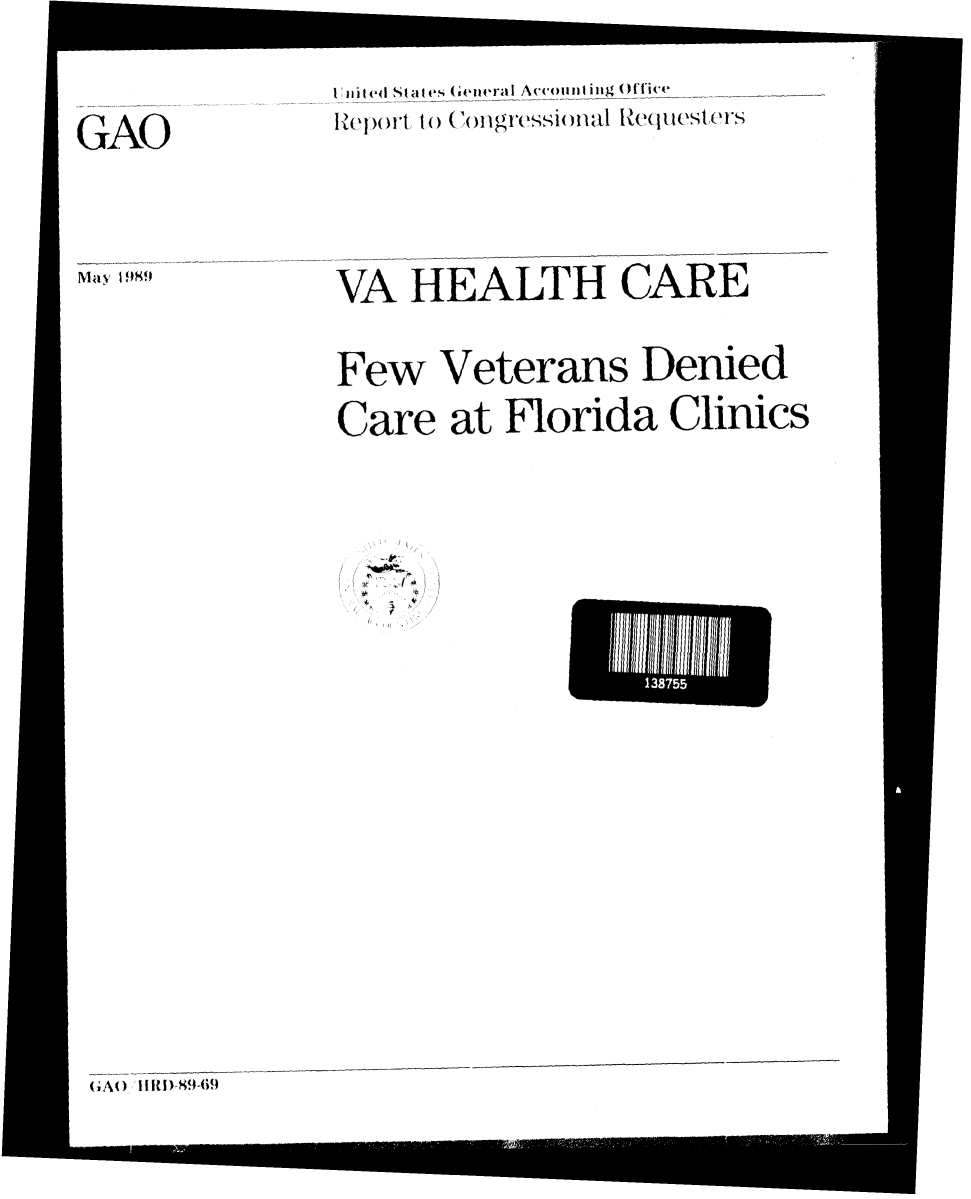 handle is hein.gao/gaobabpma0001 and id is 1 raw text is: 

Iilted St a es (GeneraI Accoiloig tf e
R~eport to (' ivgvessional L'eC(Itors


VA HEALTH CARE


Few Veterans Denied

Care at Florida Clinics


~\. ~!-
~e
~
f


(A() Ui) D!89-(69


GAO


May I t9


13875


