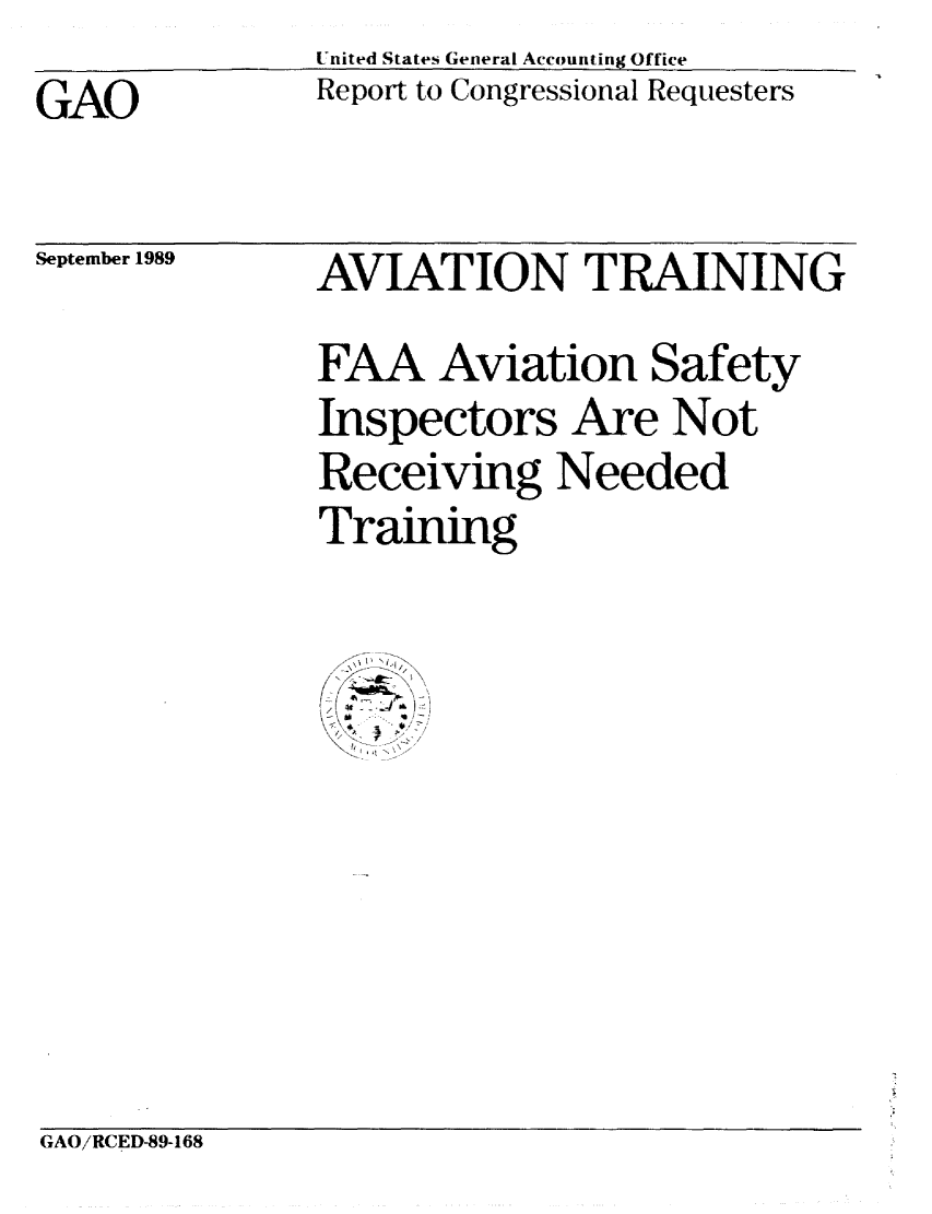 handle is hein.gao/gaobabpsr0001 and id is 1 raw text is:                United States General Accounting Office
GAO            Report to Congressional Requesters


September 1989


AVIATION TRAINING
FAA Aviation Safety
Inspectors Are Not
Receiving Needed
Training


GAO/RCED-89-168


