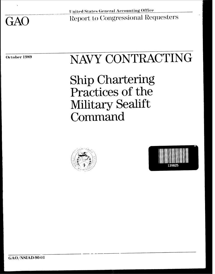 handle is hein.gao/gaobabpsv0001 and id is 1 raw text is: i) Ji I ed States General Accounting OlTice
lReport to Congressional Icqicsters


GAO


October 198   NAVY CONTRACTING


Ship Chartering
Practices of the
Military Sealift
Command


~~1311111


GAOi NSIAI)-90-) 1


