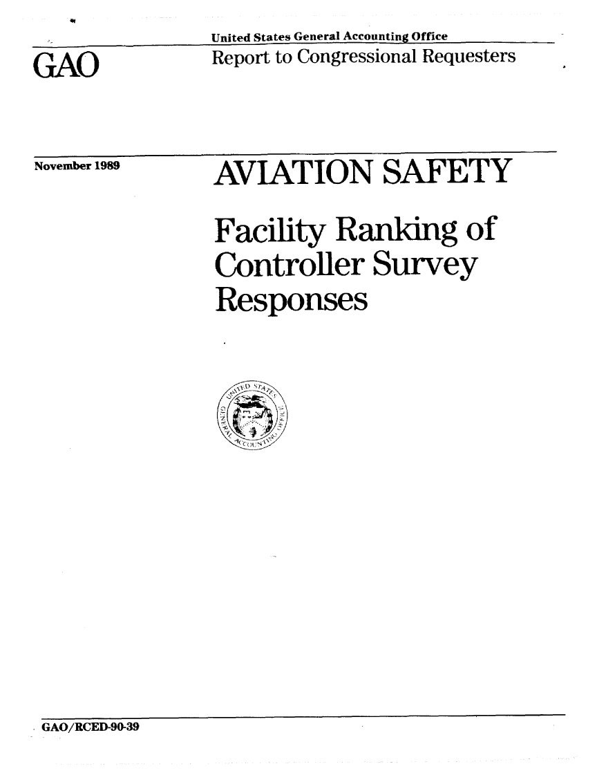 handle is hein.gao/gaobabpvd0001 and id is 1 raw text is:                United States General Accounting Office
GAO            Report to Congressional Requesters


November 1989


AVIATION SAFETY
Facility Ranking of
Controller Survey
Responses


GAO/RCED-90-39


