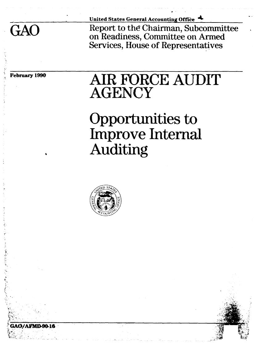 handle is hein.gao/gaobabpxl0001 and id is 1 raw text is: 
GAO


United States General Accounting Office '
Report to the Chairman, Subcommittee
on Readiness, Committee on Armed
Services, House of Representatives


February 199W


AIR RRCE AUDIT
AGENCY


Opportunities to
Improve Internal
Auditing


