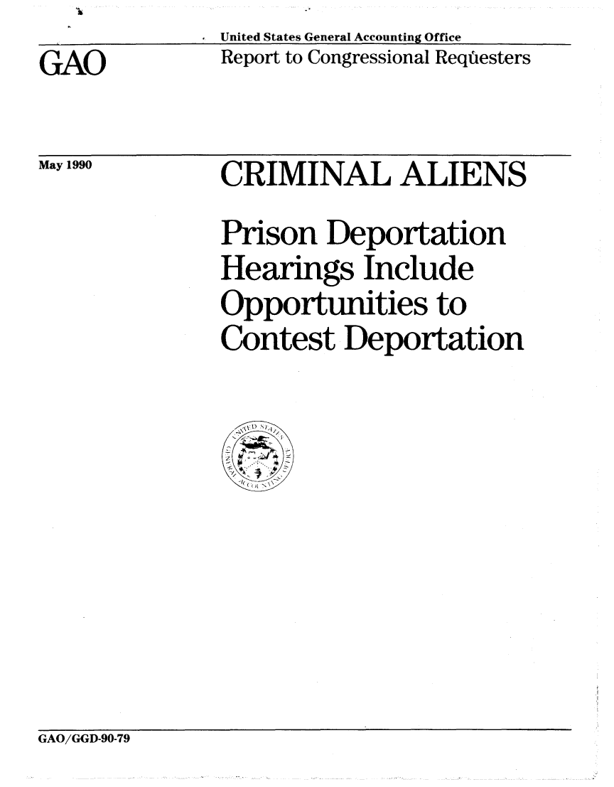 handle is hein.gao/gaobabqcf0001 and id is 1 raw text is: United States General Accounting Office
Report to Congressional Reqfiesters


GAO


May 1990


CRIMINAL ALIENS
Prison Deportation
Hearings Include
Opportunities to
Contest Deportation


GAO/GGD-90-79


