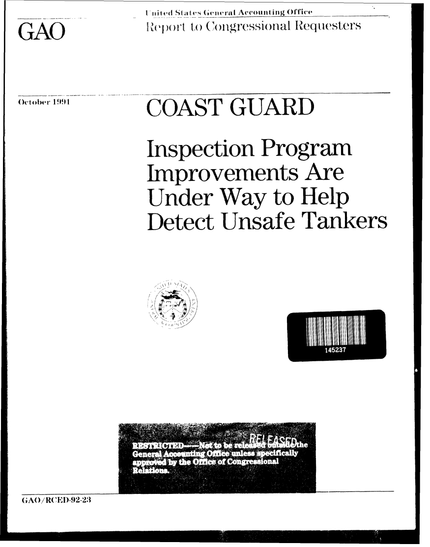 handle is hein.gao/gaobabrhr0001 and id is 1 raw text is: I i Stae1 ( eii. ra Ayou iing ()ffice,
I l)f (  ,1) (to )gressiohal Iequesters


GAO


October 199 1


COAST GUARD
Inspection Program
Improvements Are
Under Way to Help
Detect Unsafe Tankers


E 11523 E


GA()iRtEI)-92-23


