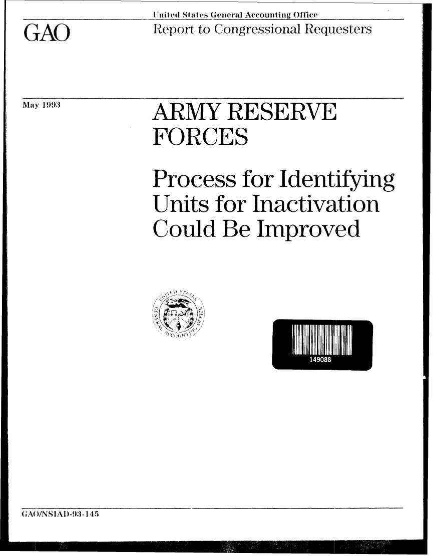 handle is hein.gao/gaobabsls0001 and id is 1 raw text is: Unlited Stat es (General Accounting Office
R~eport to Congressional Requesters


GAO


May 1993


ARMY RESERVE
FORCES
Process for Identifying
Units for Inactivation
Could Be Improved


(A( )/NSIAI)-93-145


