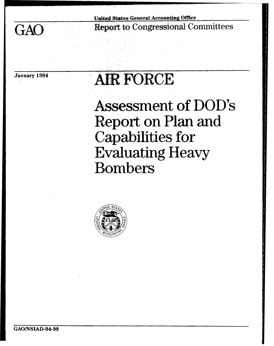 handle is hein.gao/gaobabtae0001 and id is 1 raw text is:               .... te4Si te2s General Acountng Office
GAO           Repoito Congressional Committees


January 1994  MR FORCE,
              Assessment of DOD's
              Report on Plan and
              Capabilities for
              Evaluating Heavy
              Bombers


GAO/NSIAD-94-99


