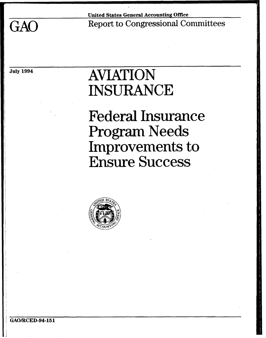 handle is hein.gao/gaobabtjl0001 and id is 1 raw text is: United States General Accounting Office


GAO


July 1994


Report to Congressional Committees


AVIATION
INSURANCE


Federal Insurance
Program Needs
Improvements to
Ensure Success

  D S


GAO/RCED-94-151


