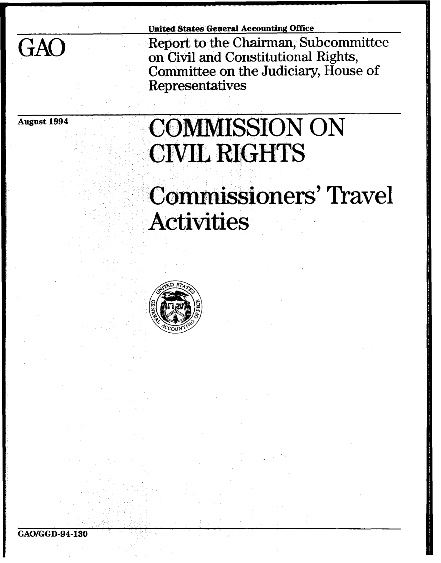 handle is hein.gao/gaobabtkv0001 and id is 1 raw text is: United States Gexneral Accounting Office


GAO


Report to the Chairman, Subcommittee
on Civil and Constitutional Rights,
Committee on the Judiciary, House of
Representatives


August 1994


COMMISSION ON
CIVIL RIGHTS


Commissioners' Travel
Activities


GAO/GGD-94-130


