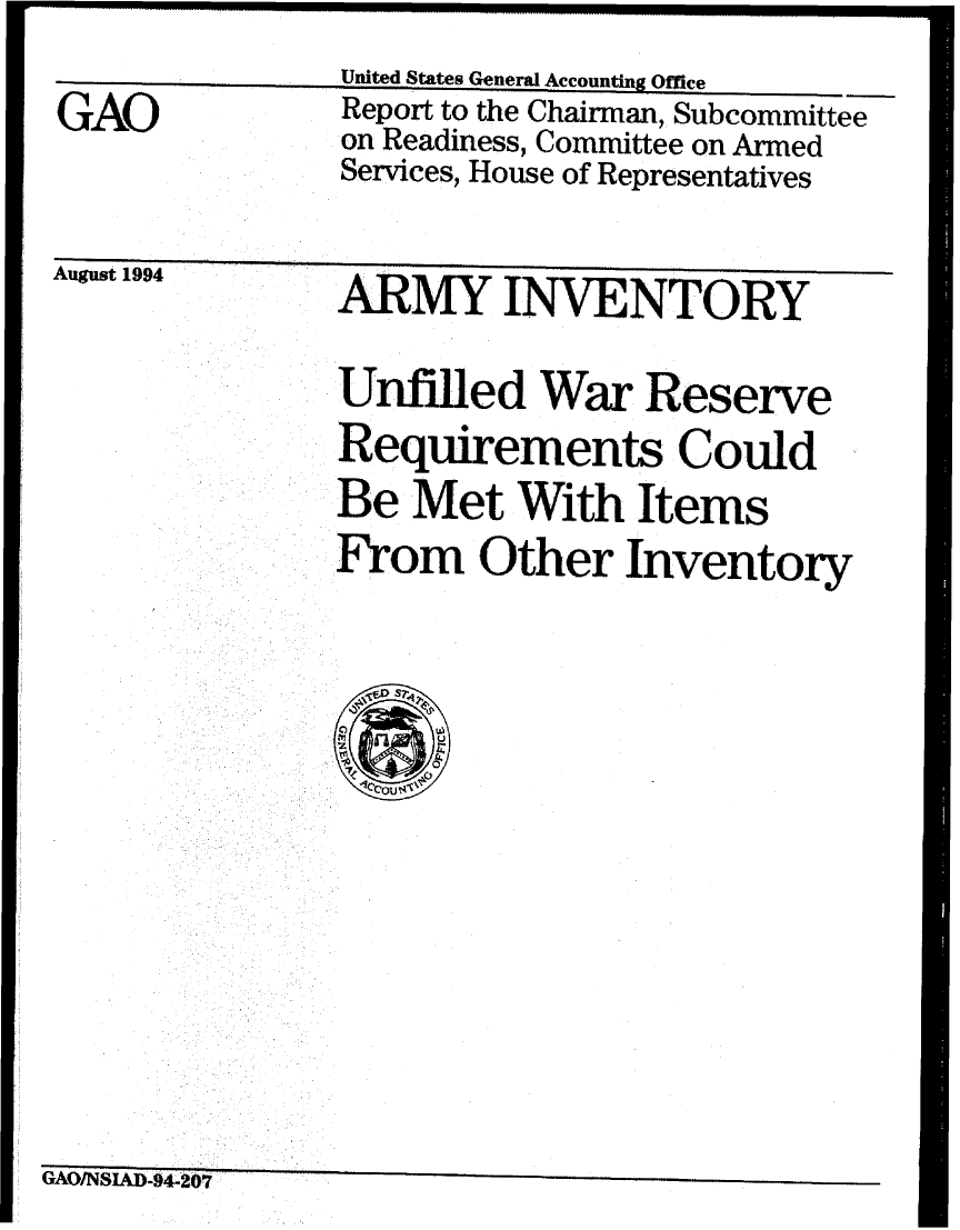 handle is hein.gao/gaobabtle0001 and id is 1 raw text is: 
United States General Accounting Ofice


GAO


Report to the Chairman, Subcommittee
on Readiness, Committee on Armed
Services, House of Representatives


As. ~OnA


£*tE.SUDL LCU*


ARMY INVENTORY


Unfilled War Reserve
Requirements Could


Be Met With Items
From Other Inventory


GAO/NSLAD-4..2o7


