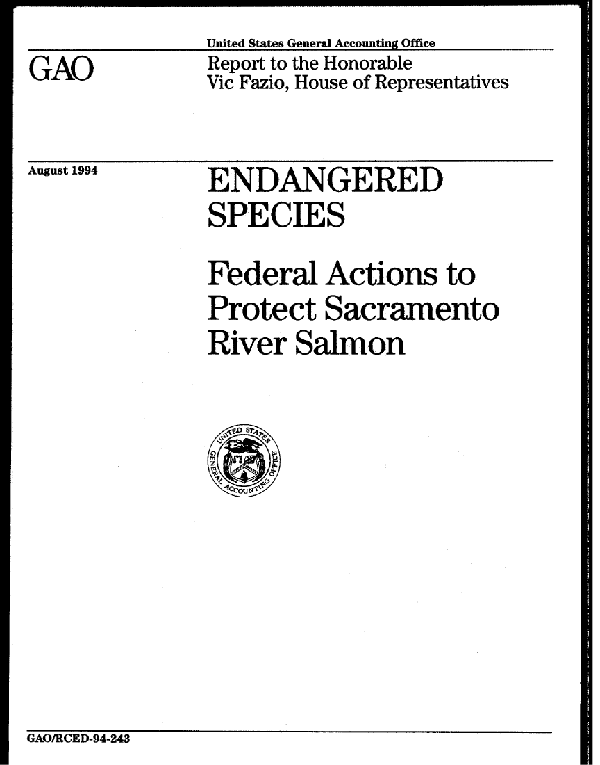 handle is hein.gao/gaobabtnk0001 and id is 1 raw text is: United States General Accounting Office


GAO


Report to the Honorable
Vic Fazio, House of Representatives


August 1994


ENDANGERED
SPECIES
Federal Actions to
Protect Sacramento
River Salmon


GAO/RCED-94-243


