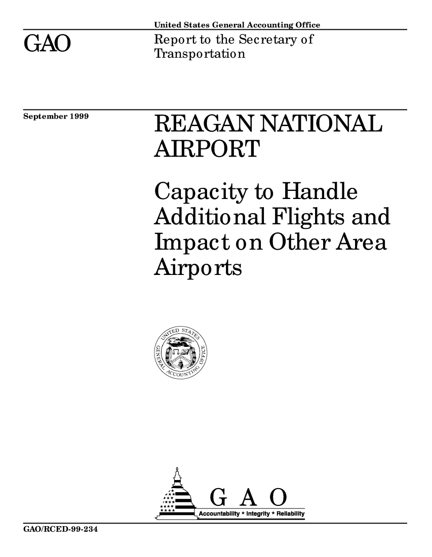 handle is hein.gao/gaobabwtr0001 and id is 1 raw text is: United States General Accounting Office
Report to the Secretary of
Transportation


September 1999


REAGAN NATIONAL
AIRPORT
Capacity to Handle
Additional Flights and
Impact on Other Area
Airports


       G A O
.r    Accountability * Integrity * Reliability


GAO/RCED-99-234


GAO


