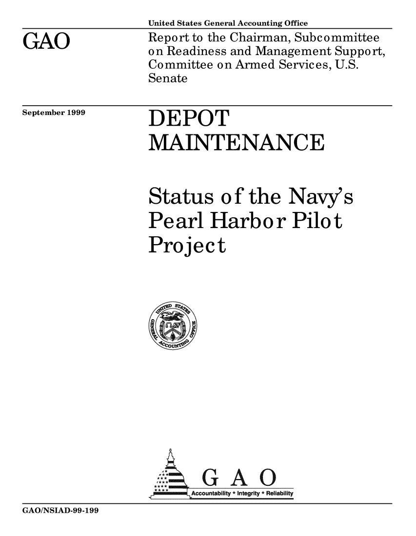 handle is hein.gao/gaobabwuf0001 and id is 1 raw text is: United States General Accounting Office


GAO


Report to the Chairman, Subcommittee
on Readiness and Management Support,
Committee on Armed Services, U.S.
Senate


September 1999


DEPOT


MAINTENANCE



Status of the Navy's
Pe arl Harb o r Pilo t

Project


Al    Integrity * Reliability


GAO/NSIAD-99-199


