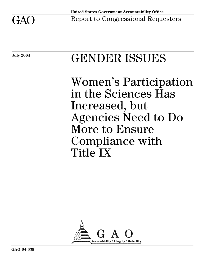 handle is hein.gao/gaobacajm0001 and id is 1 raw text is: GAO


United States Government Accountability Office
Report to Congressional Requesters


July 2004


GENDER ISSUES


              Women's Participation
              in the Sciences Has
              Increased, but
              Agencies Need to Do
              More to Ensure
              Compliance with
              Title IX





                AG GAO0
              *    Accountability * Integrity * Reliability
GAO-04-639


