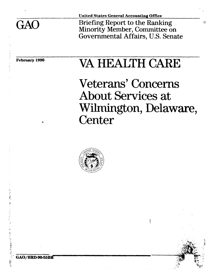 handle is hein.gao/gaobaciuh0001 and id is 1 raw text is: United States General Accounting Office


GAO


Briefing Report to the Ranking
Minority Member, Committee on
Governmental Affairs, U.S. Senate


February 1990


VA HEALTH CARE

Veterans' Concerns
About Services at
Wilmington, Delaware,
Center


*1.


