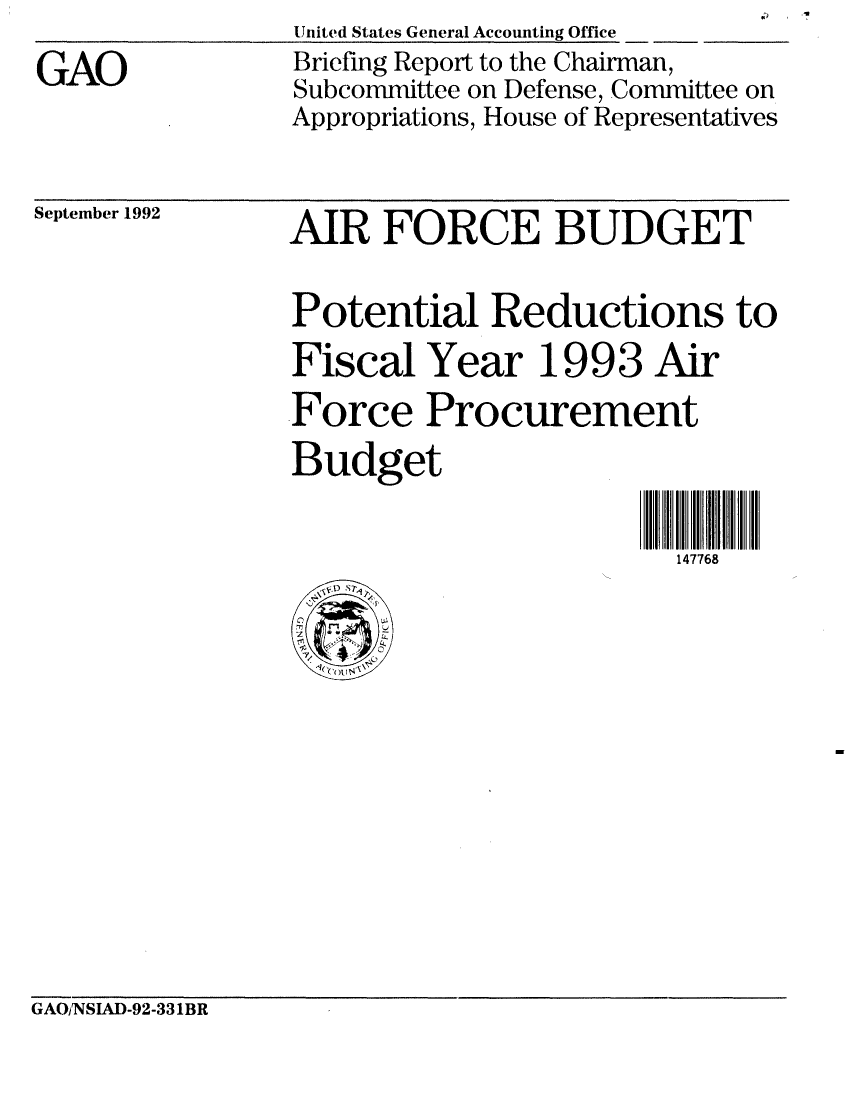 handle is hein.gao/gaobacjbu0001 and id is 1 raw text is: 
GAO


United States General Accounting Office
Briefmg Report to the Chairman,
Subcommittee on Defense, Committee on
Appropriations, House of Representatives


September 1992


AIR FORCE BUDGET


Potential Reductions to
Fiscal Year 1993 Air
Force Procurement
Budget


                        147768


GAONSIAD-92-331BR


