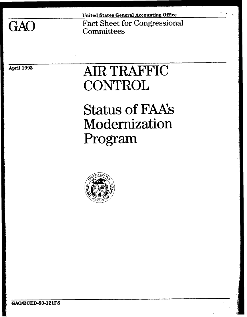 handle is hein.gao/gaobacnnl0001 and id is 1 raw text is: United States General Accounting Office


GAO


Fact Sheet for Congressional
Committees


April 1993


AIR TRAFFIC
CONTROL
Status of FAAs
Modernization
Program


GAO/RCED-93-121FS


