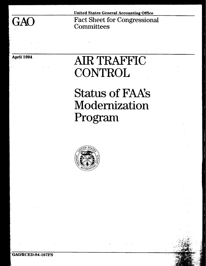 handle is hein.gao/gaobacnqe0001 and id is 1 raw text is: 
GAO


United States General Accounting Office
Fact Sheet for Congressional
Committees


April 1994


AIR TRAFFIC
CONTROL
Status of FA~s
Modernization
Program


ii


GAO/RCED-94-167FS


