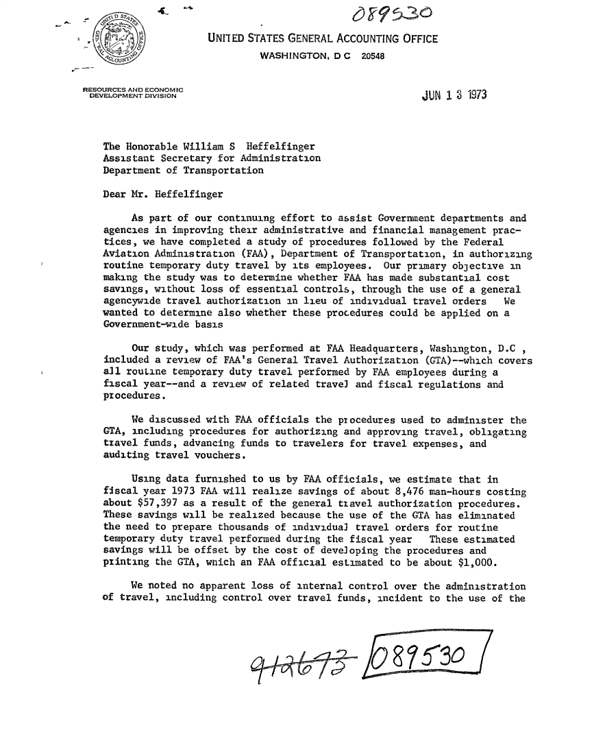 handle is hein.gao/gaobacvoa0001 and id is 1 raw text is: 

,      '              UNITED STATES GENERAL ACCOUNTING  OFFICE
                               WASHINGTON,  D C  20548


RESOURCES AND ECONOMIC
DEVELOPMENT DIVISION                                       JUN  1  1973



    The Honorable William S  Heffelfinger
    Assistant Secretary for Administration
    Department of Transportation

    Dear Mr. Heffelfinger

        As  part of our continuing effort to assist Government departments and
    agencies in improving their administrative and financial management prac-
    tices, we have completed a study of procedures followed by the Federal
    Aviation Administration (FAA), Department of Transportation, in authorizing
    routine temporary duty travel by its employees.  Our primary objective in
    making the study was to determine whether FAA has made substantial cost
    savings, without loss of essential controls, through the use of a general
    agencywide travel authorization in lieu of individual travel orders   We
    wanted to determine also whether these procedures could be applied on a
    Government-wide basis

         Our study, which was performed at FAA Headquarters, Washington, D.C
    included a review of FAA's General Travel Authorization (GTA)--which covers
    all routine temporary duty travel performed by FAA employees during a
    fiscal year--and a review of related travel and fiscal regulations and
    procedures.

         We discussed with FAA officials the piocedures used to administer the
    GTA, including procedures for authorizing and approving travel, obligating
    travel funds, advancing funds to travelers for travel expenses, and
    auditing travel vouchers.

        Using  data furnished to us by FAA officials, we estimate that in
    fiscal year 1973 FAA will realize savings of about 8,476 man-hours costing
    about $57,397 as a result of the general tiavel authorization procedures.
    These savings will be realized because the use of the GTA has eliminated
    the need to prepare thousands of individua3 travel orders for routine
    temporary duty travel performed during the fiscal year   These estimated
    savings will be offset by the cost of developing the procedures and
    printing the GTA, wnich an FAA official estimated to be about $1,000.

        We noted no apparent  loss of internal control over the administration
   of travel,  including control over travel funds, incident to the use of the


