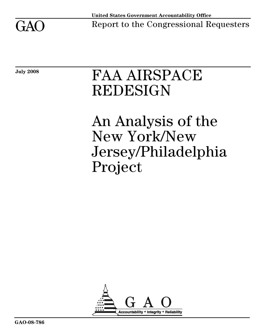 handle is hein.gao/gaobacxyy0001 and id is 1 raw text is: GAO


United States Government Accountability Office
Report to the Congressional Requesters


July 2008


FAA AIRSPACE
REDESIGN


                An  Analysis of the
                New York/New
                Jersey/Philadelphia
                Project







                       GAO
                     Accountability * Integrity * Reliability
GAO-08-786


