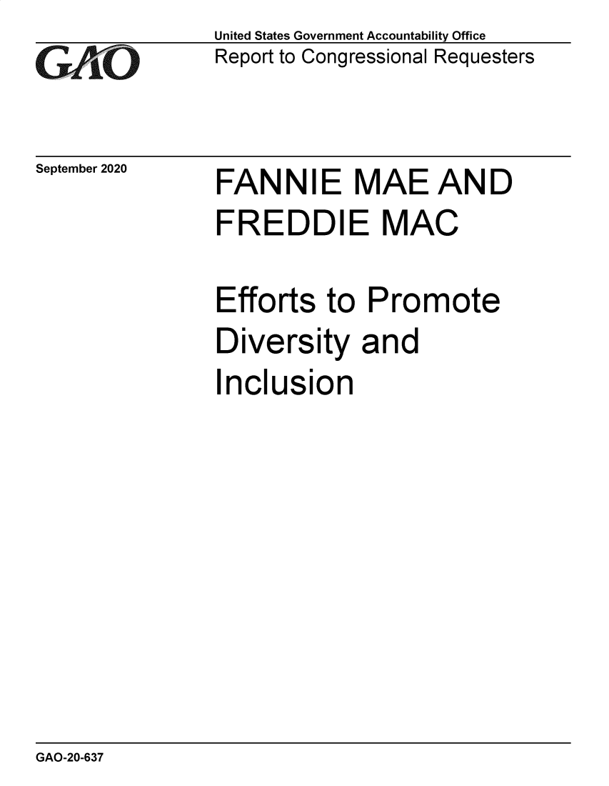 handle is hein.gao/gaobaebqj0001 and id is 1 raw text is: 
GAjO


September 2020


United States Government Accountability Office
Report to Congressional Requesters


FANNIE MAE AND
FREDDIE MAC

Efforts to Promote
Diversity and
Inclusion


GAO-20-637


