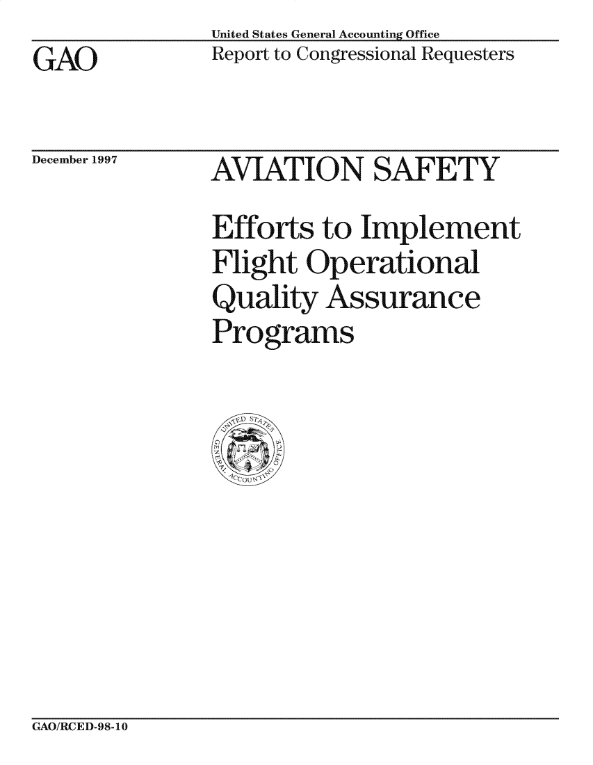 handle is hein.gao/gaocrptagxh0001 and id is 1 raw text is: United States General Accounting Office
Report to Congressional Requesters


GAO


December 1997


AVIATION SAFETY
Efforts to Implement
Flight Operational
Quality Assurance
Programs


GAO/RCED-98-10


