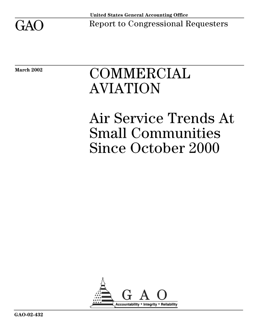 handle is hein.gao/gaocrptaopw0001 and id is 1 raw text is: GAO


March 2002


United States General Accounting Office
Report to Congressional Requesters


COMMERCIAL
AVIATION


               Air Service Trends At
               Small Communities
               Since October 2000








               *AAccountability * Integrity * Reliability
GAO-02-432


